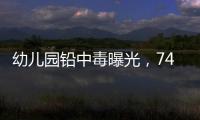幼儿园铅中毒曝光	，74份报告中70人超标！“毒铅”从哪来？