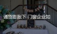 通货膨胀下 门窗企业如何管理财务运行
？