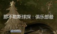 那不勒斯球探
：俱乐部最好引进卢卡库的替补
，相信洛博特卡会留下