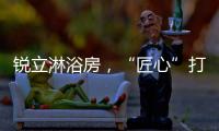 锐立淋浴房
，“匠心”打造高品质产品!