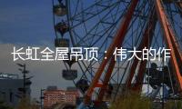长虹全屋吊顶�：伟大的作品都是靠坚持来完成的