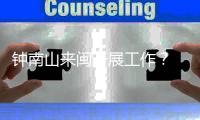 钟南山来闽开展工作	？ 秘书回应：目前钟南山仍在广东