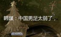 韩媒：中国男足太弱了
，洪明甫的实验结果没什么意义	，很遗憾