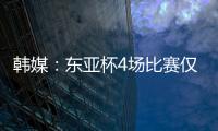 韩媒
：东亚杯4场比赛仅6000余人现场观战 因气候&交通&关注度不够
