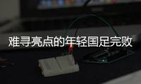难寻亮点的年轻国足完败韩国队，大家还要在中超蹉跎多久�？