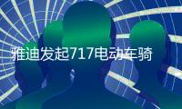 雅迪发起717电动车骑行节，66国同步举行