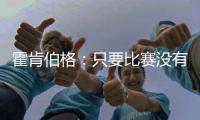 霍肯伯格：只要比赛没有结束，一切都不会结束......
