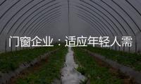 门窗企业�：适应年轻人需求 在产品上不断创新