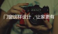 门窗这样设计，让家更有格调
