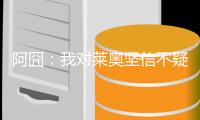 阿囧：我对莱奥坚信不疑；不厌倦有人说我的球队踢得不好