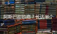 阿斯巴甜致癌
？长达半个世纪的争议