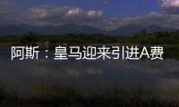 阿斯�：皇马迎来引进A费的最后时刻，将商讨降低解约金款项