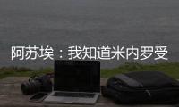 阿苏埃：我知道米内罗受伤带来了影响�	，希望尽快给球队带来帮助