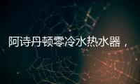 阿诗丹顿零冷水热水器，尽享岁月静好