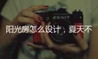阳光房怎么设计
，夏天不热?