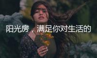 阳光房，满足你对生活的所有想象