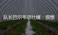 队长巴尔韦德社媒：很想赢得世俱杯 荣幸能和魔笛&巴斯克斯共事