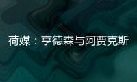 荷媒：亨德森与阿贾克斯分道扬镳	，他已向队友们正式告别