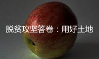 脱贫攻坚答卷：用好土地政策 产业更加红火