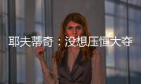 耶夫蒂奇	：没想压恒大夺冠 俱乐部清楚两队实力差