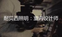 耐贝西照明：室内设计师“知光·懂光”时代的到来!