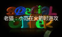 老猫
：小范在火箭时进攻只磨阵地限制了我们发挥 管理也过于严格