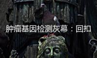 肿瘤基因检测灰幕�：回扣
、假报告�、骗保