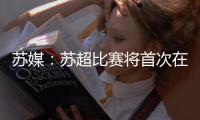 苏媒：苏超比赛将首次在专业足球场举行 昆山奥体灵感来源折扇