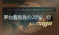 茅台宣布涨价20%
，你会考虑买吗？