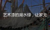 艺术漆的湖水绿，让家无限简约大气