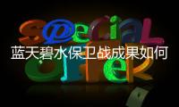 蓝天碧水保卫战成果如何
？看这份报告怎么说