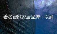 著名智能家居品牌：以消费者为中心 提高消费者忠诚度