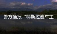 警方通报“特斯拉遭车主维权”
：一涉事女子被行拘5日