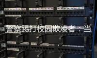 警察踢打校园欺凌者：当事人不愿返校	，派出所拒收锦旗