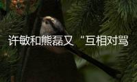 许敏和熊磊又“互相对骂”了�！这次是因为许敏晒出了姚策的户口本