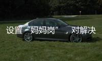 设置“妈妈岗”
，对解决育儿问题有多少助益
？