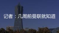 记者：几周前曼联就知道约克雷斯不想来，后者未拒绝任何球队
