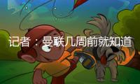 记者：曼联几周前就知道哲凯赖什不想来

，他一心想去阿森纳