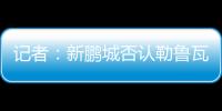记者：新鹏城否认勒鲁瓦执教，新帅本周有望到位
，还会有新援