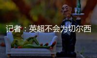 记者
：英超不会为切尔西推迟比赛，蓝军没有足够时间正常备战