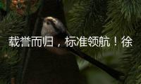 载誉而归，标准领航�
！徐工零部件产业再树行业标杆