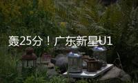 轰25分！广东新星U19世界杯闪耀 下赛季必受杜锋重用