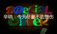 辛纳：今天尽量不去想伤病问题，昨天只练了20分钟