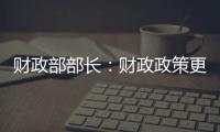 财政部部长
：财政政策更加积极，赤字安排更加给力