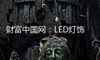 财富中国网：LED灯饰行业用质量和品牌发声