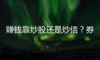 赚钱靠炒股还是炒债
？券商群体性向“客需”转型｜透视金融业2024年年报⑪