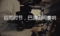 谷雨时节，巴渝田间奏响春耕春播协奏曲