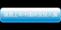 谁是上年中国研发投入强度最高的企业
？