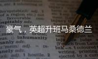 豪气
，英超升班马桑德兰队目前夏窗引援已花费1.155亿欧元