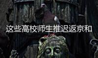 这些高校师生推迟返京和到校报到
	�！北京市教委最新规定来了